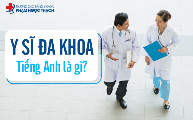 Y sĩ Đa khoa là ngành có vai trò quan trọng trong hệ thống Y tế Việt Nam