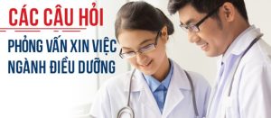 Tổng hợp 99 câu hỏi phỏng vấn Điều dưỡng phổ biến