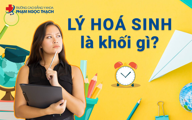 Lý Hóa Sinh là khối gì?