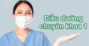 Điều dưỡng chuyên khoa 1 là gì?