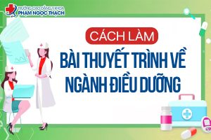 Cách làm bài thuyêt trình ngành Điều dưỡng tốt nhất