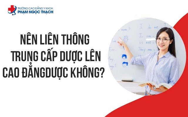 Nên liên thông từ Trung cấp Dược lên Cao đẳng Dược không