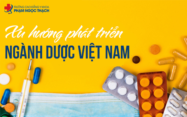 Các xu hướng phát triển chính của ngành Dược Việt Nam Các xu hướng phát triển chính của ngành Dược Việt Nam