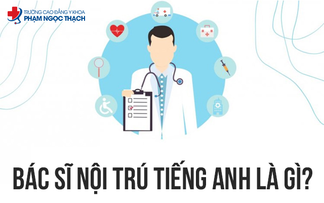 Bác sĩ nội trú tiếng Anh là gì? Bác sĩ nội trú tiếng Anh là gì?