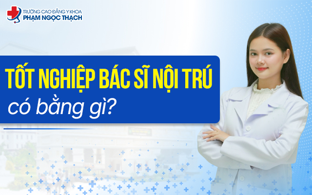 Tốt nghiệp Bác sĩ nội trú có bằng gì Tốt nghiệp Bác sĩ nội trú có bằng gì