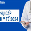 Phụ cấp ngành Y tế 2024 – Cách tính lương và phụ cấp ngành Y tế